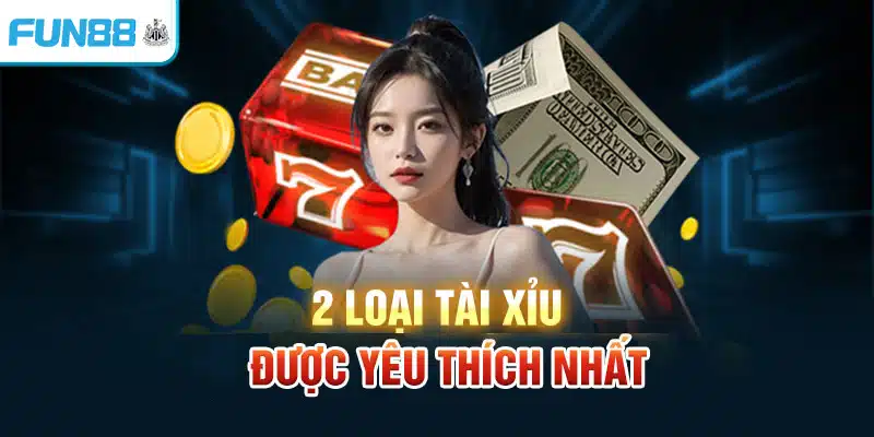 Tài Xỉu - Tựa Game Hấp Dẫn Siêu Đỉnh Tại Fun88 Cho Anh Em 2 loại tài xỉu được yêu thích nhất tại Fun88