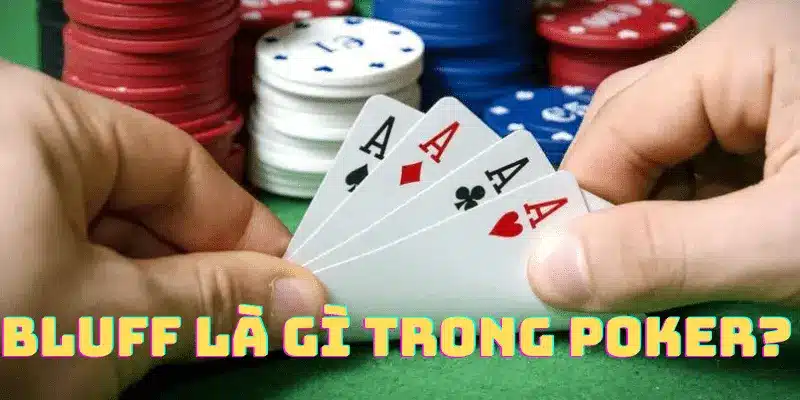 Bluff Là Gì Và Có Nên Sử Dụng Bluff Trong Game Bài Poker Giải thích về thuật ngữ Bluff là gì