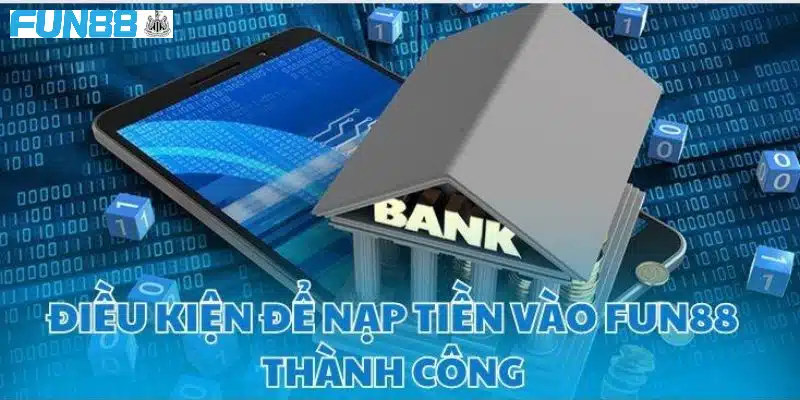 Hướng dẫn nạp tiền Fun88 - Những bước cơ bản để bắt đầu Cần phải lưu ý hạn mức